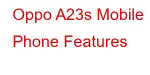 Oppo A23s Mobile Phone Features