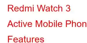 Redmi Watch 3 Active Mobile Phone Features