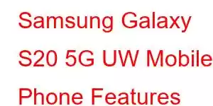 Samsung Galaxy S20 5G UW Mobile Phone Features