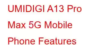 UMIDIGI A13 Pro Max 5G Mobile Phone Features