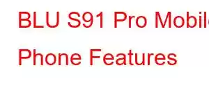 BLU S91 Pro Mobile Phone Features