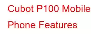 Cubot P100 Mobile Phone Features