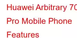 Huawei Arbitrary 70 Pro Mobile Phone Features