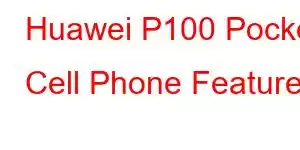 Huawei P100 Pocket Cell Phone Features