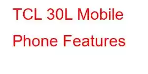 TCL 30L Mobile Phone Features