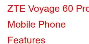 ZTE Voyage 60 Pro Mobile Phone Features