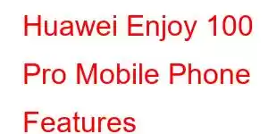 Huawei Enjoy 100 Pro Mobile Phone Features