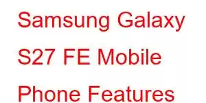 Samsung Galaxy S27 FE Mobile Phone Features