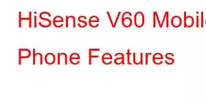 HiSense V60 Mobile Phone Features