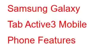 Samsung Galaxy Tab Active3 Mobile Phone Features