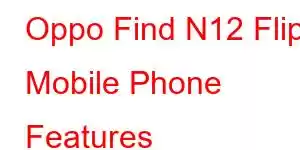 Oppo Find N12 Flip Mobile Phone Features