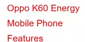 Oppo K60 Energy Mobile Phone Features