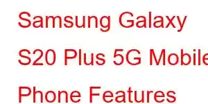 Samsung Galaxy S20 Plus 5G Mobile Phone Features