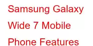 Samsung Galaxy Wide 7 Mobile Phone Features