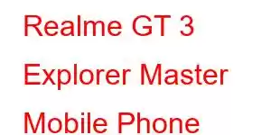 Realme GT 3 Explorer Master Mobile Phone Features