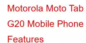 Motorola Moto Tab G20 Mobile Phone Features