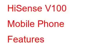 HiSense V100 Mobile Phone Features