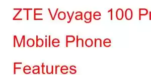 ZTE Voyage 100 Pro Mobile Phone Features