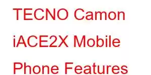 TECNO Camon iACE2X Mobile Phone Features