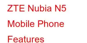 ZTE Nubia N5 Mobile Phone Features