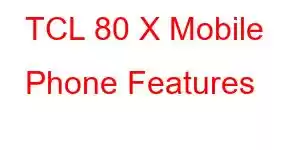 TCL 80 X Mobile Phone Features