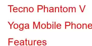 Tecno Phantom V Yoga Mobile Phone Features