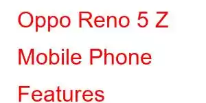 Oppo Reno 5 Z Mobile Phone Features