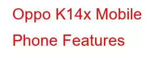 Oppo K14x Mobile Phone Features