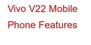 Vivo V22 Mobile Phone Features