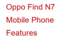 Oppo Find N7 Mobile Phone Features