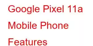 Google Pixel 11a Mobile Phone Features