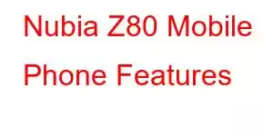 Nubia Z80 Mobile Phone Features