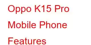 Oppo K15 Pro Mobile Phone Features