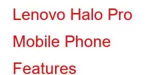 Lenovo Halo Pro Mobile Phone Features