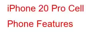 iPhone 20 Pro Cell Phone Features