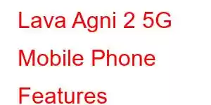 Lava Agni 2 5G Mobile Phone Features