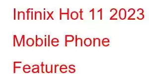 Infinix Hot 11 2023 Mobile Phone Features