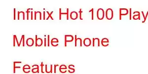 Infinix Hot 100 Play Mobile Phone Features