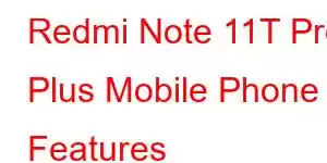 Redmi Note 11T Pro Plus Mobile Phone Features