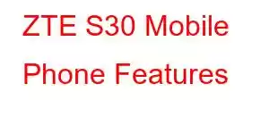 ZTE S30 Mobile Phone Features