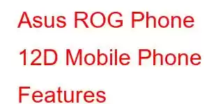 Asus ROG Phone 12D Mobile Phone Features