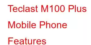 Teclast M100 Plus Mobile Phone Features