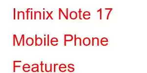 Infinix Note 17 Mobile Phone Features