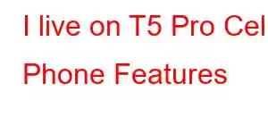 I live on T5 Pro Cell Phone Features