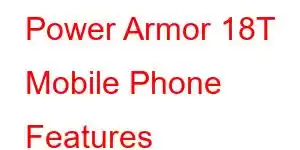 Power Armor 18T Mobile Phone Features