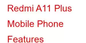 Redmi A11 Plus Mobile Phone Features