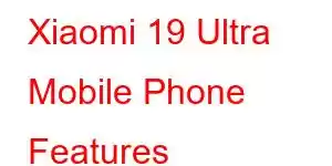 Xiaomi 19 Ultra Mobile Phone Features