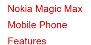 Nokia Magic Max Mobile Phone Features