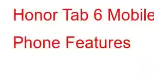 Honor Tab 6 Mobile Phone Features