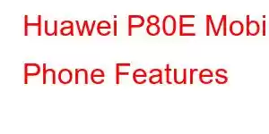 Huawei P80E Mobile Phone Features